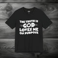 The Truth is God Love Me on Purpose Unisex Jersey Short Sleeve Tee