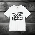 The Truth is God Love Me on Purpose Unisex Jersey Short Sleeve Tee